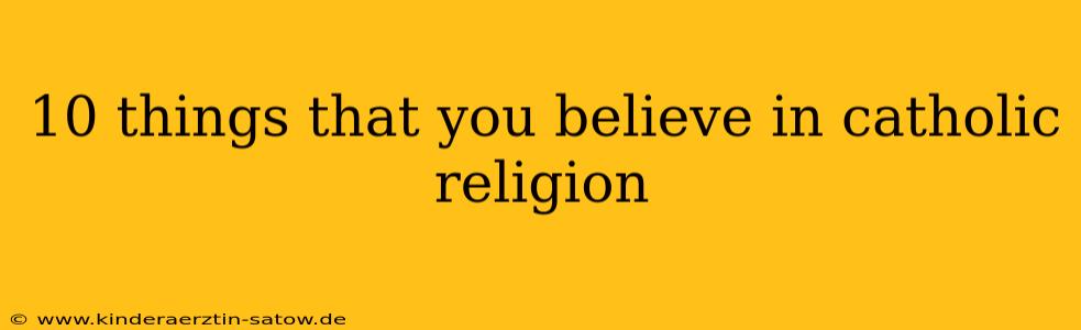 10 things that you believe in catholic religion