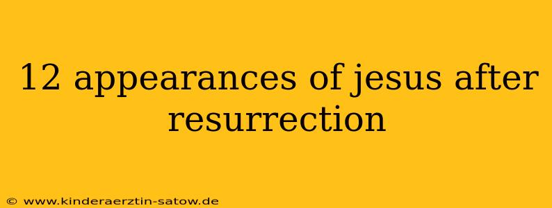12 appearances of jesus after resurrection