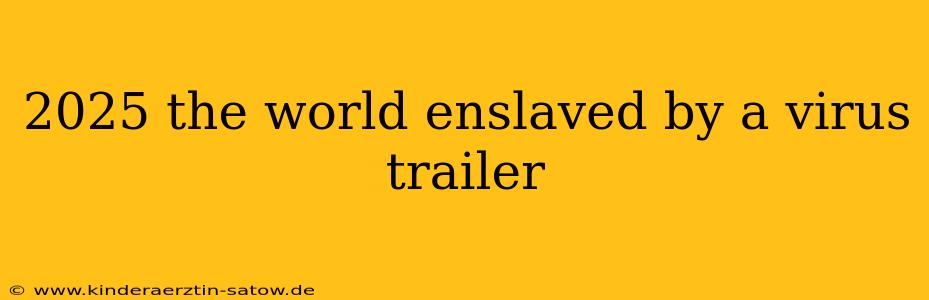 2025 the world enslaved by a virus trailer