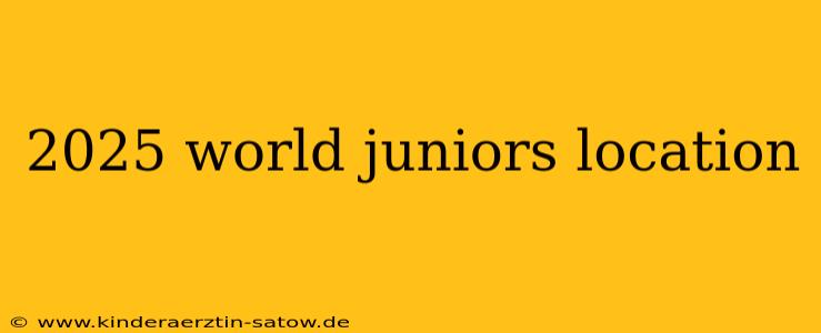 2025 world juniors location