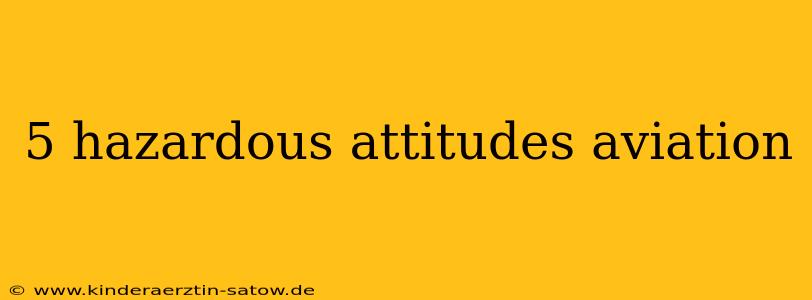 5 hazardous attitudes aviation
