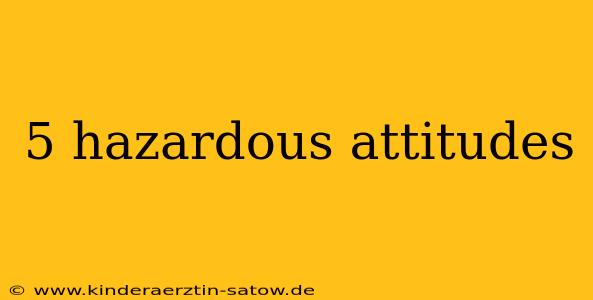5 hazardous attitudes