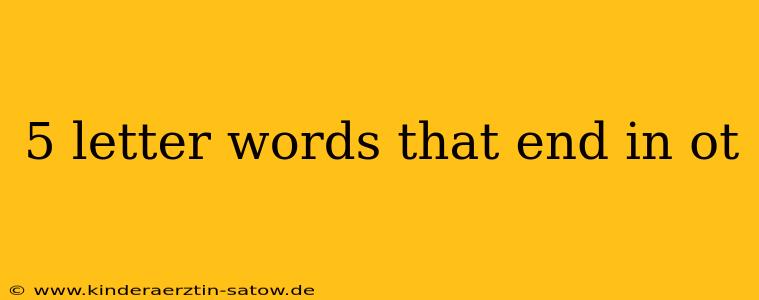5 letter words that end in ot