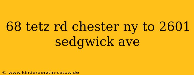 68 tetz rd chester ny to 2601 sedgwick ave