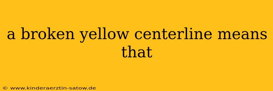 a broken yellow centerline means that