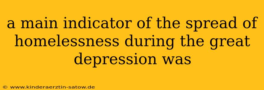 a main indicator of the spread of homelessness during the great depression was