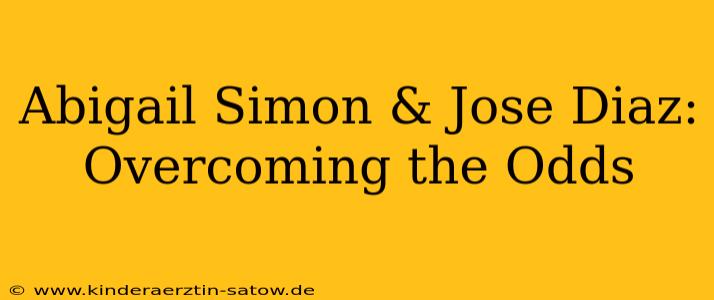 Abigail Simon & Jose Diaz:  Overcoming the Odds