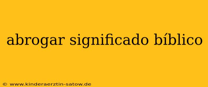 abrogar significado bíblico