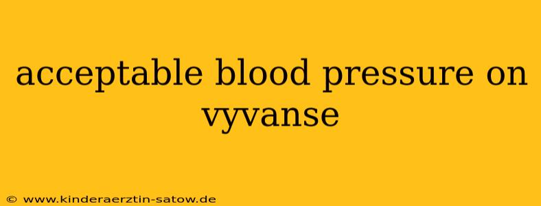acceptable blood pressure on vyvanse