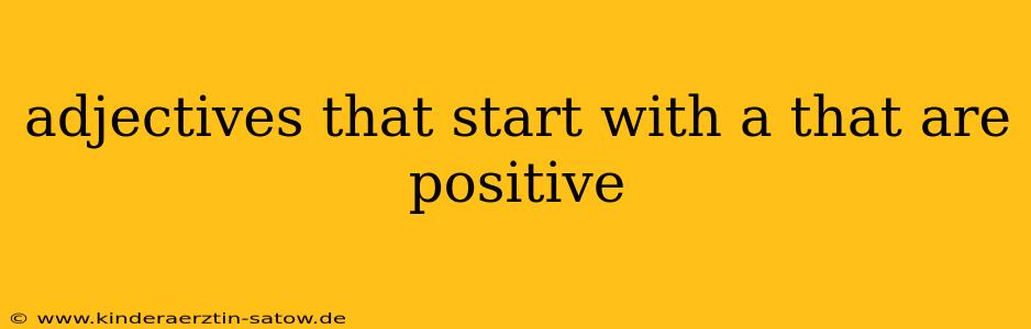adjectives that start with a that are positive