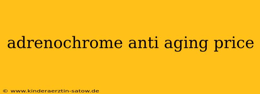 adrenochrome anti aging price