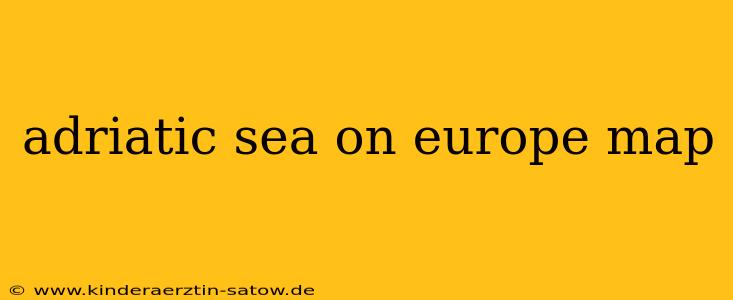 adriatic sea on europe map
