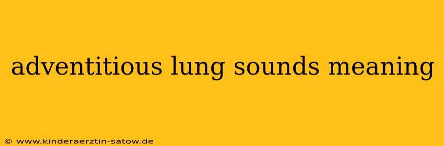adventitious lung sounds meaning
