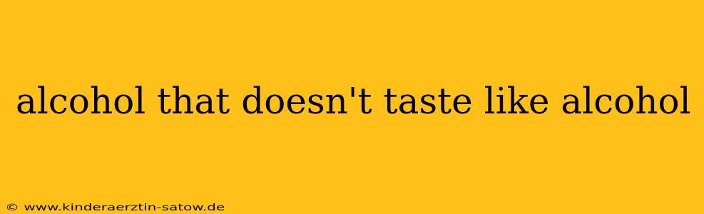 alcohol that doesn't taste like alcohol