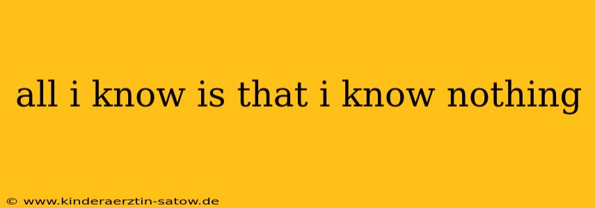 all i know is that i know nothing