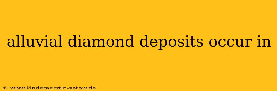 alluvial diamond deposits occur in