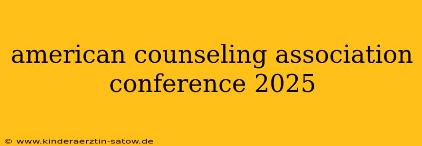 american counseling association conference 2025