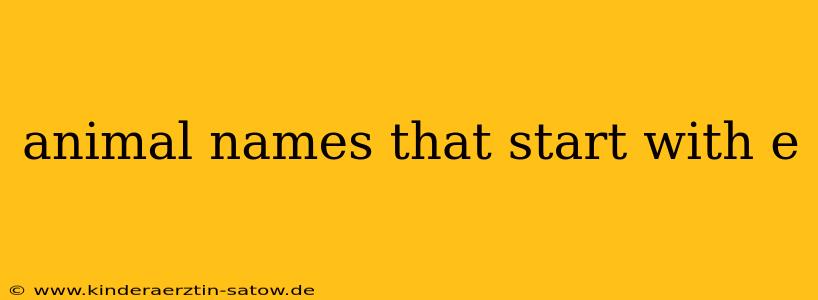 animal names that start with e