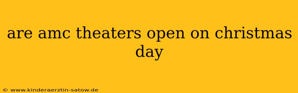 are amc theaters open on christmas day