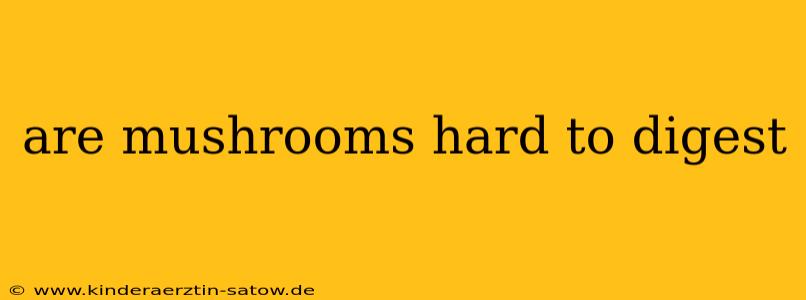 are mushrooms hard to digest