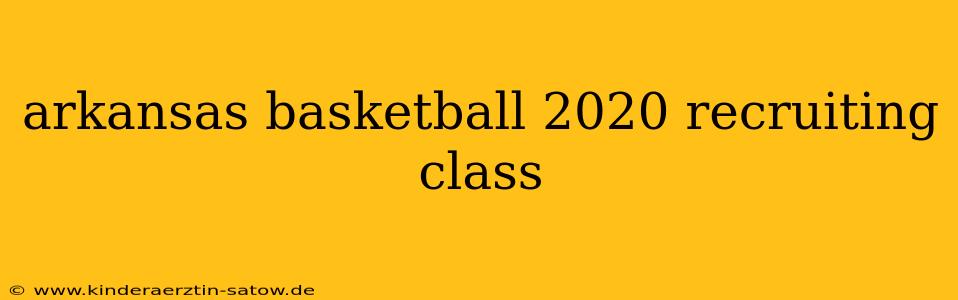 arkansas basketball 2020 recruiting class