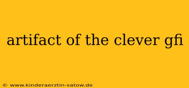 artifact of the clever gfi