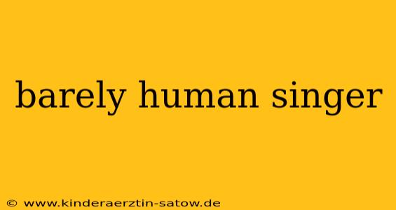 barely human singer