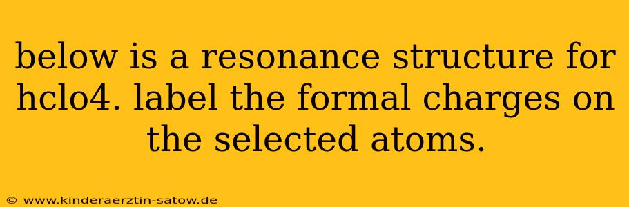 below is a resonance structure for hclo4. label the formal charges on the selected atoms.