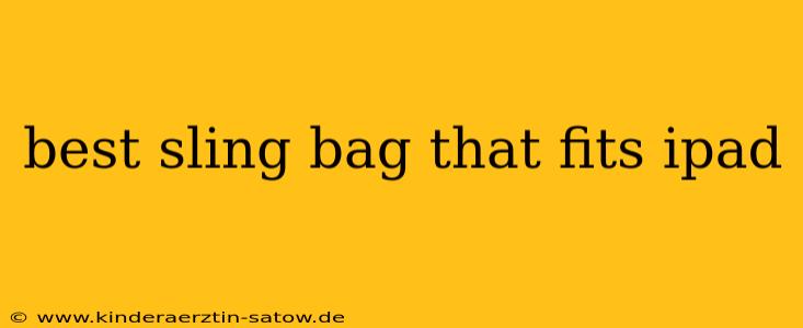 best sling bag that fits ipad