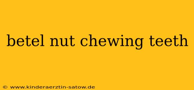 betel nut chewing teeth