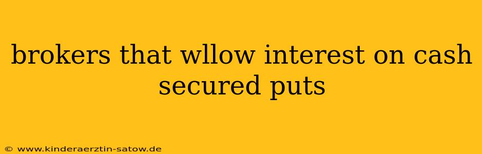 brokers that wllow interest on cash secured puts