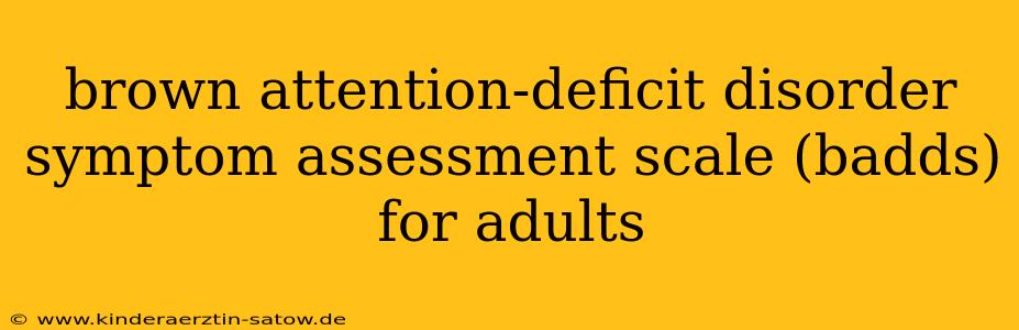 brown attention-deficit disorder symptom assessment scale (badds) for adults