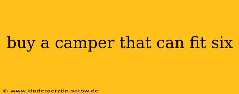 buy a camper that can fit six