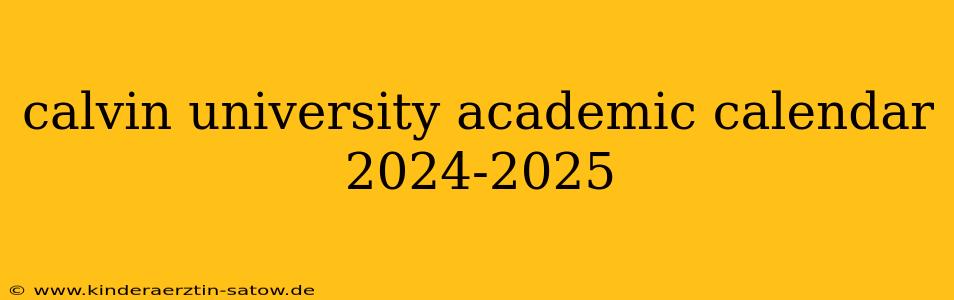 calvin university academic calendar 2024-2025