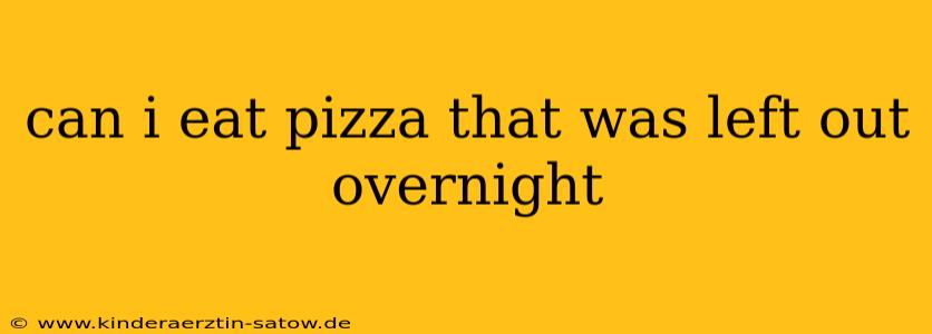 can i eat pizza that was left out overnight