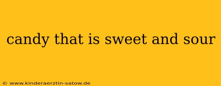 candy that is sweet and sour