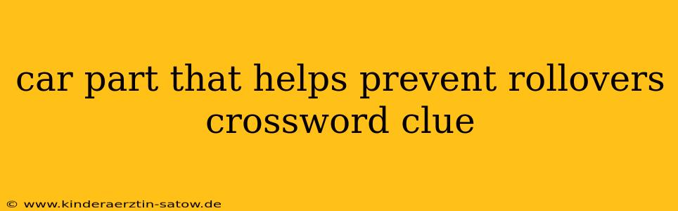 car part that helps prevent rollovers crossword clue