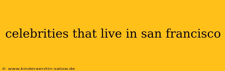 celebrities that live in san francisco