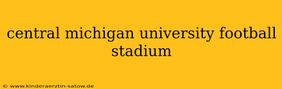 central michigan university football stadium
