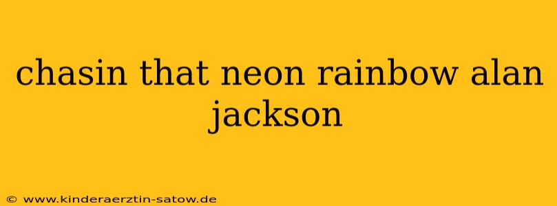 chasin that neon rainbow alan jackson