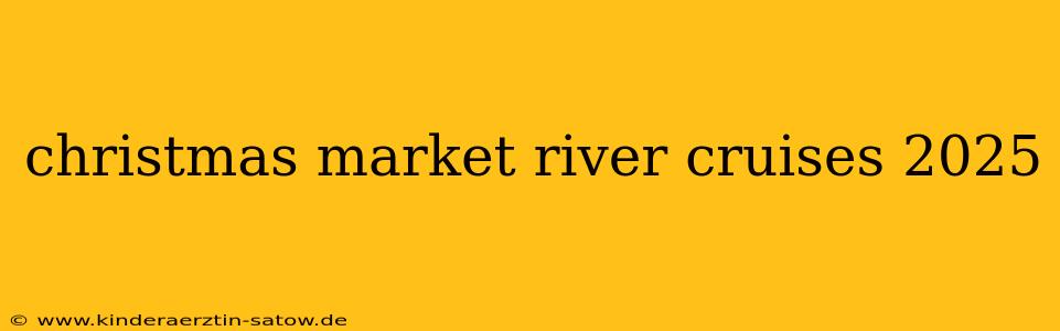 christmas market river cruises 2025