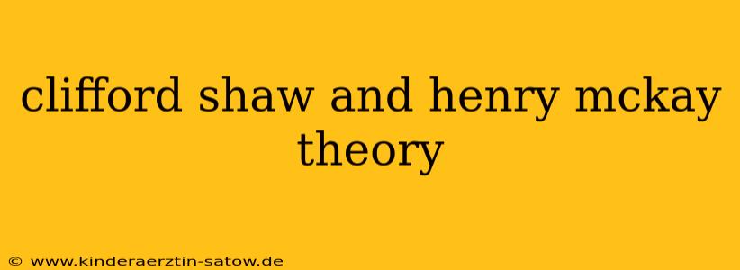 clifford shaw and henry mckay theory