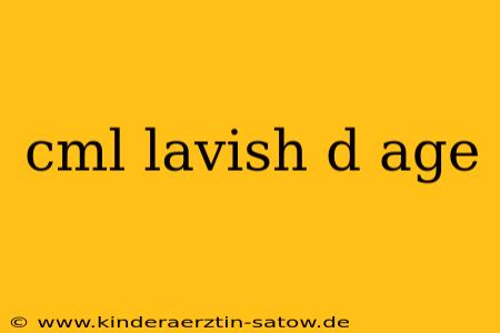 cml lavish d age