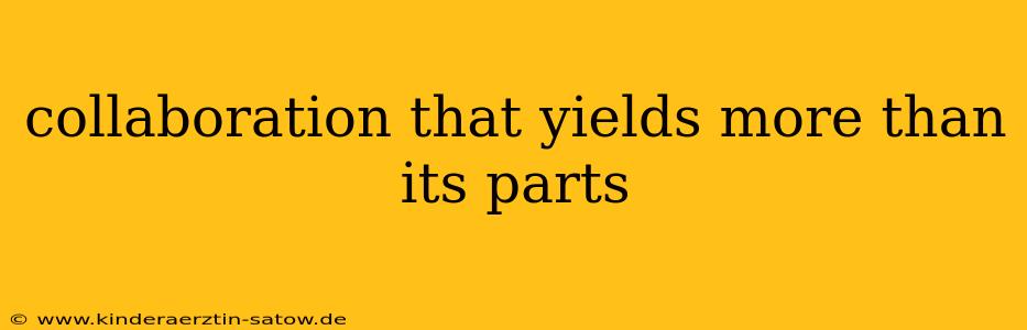 collaboration that yields more than its parts