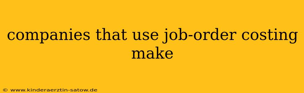 companies that use job-order costing make