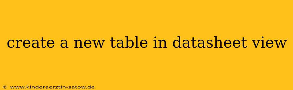 create a new table in datasheet view