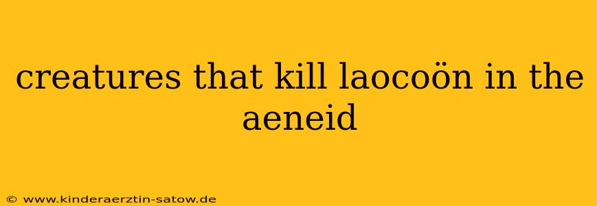 creatures that kill laocoön in the aeneid