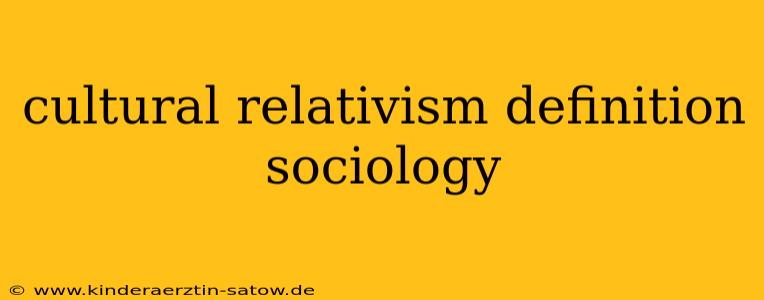 cultural relativism definition sociology