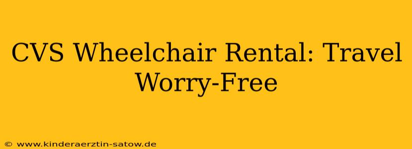 CVS Wheelchair Rental: Travel Worry-Free