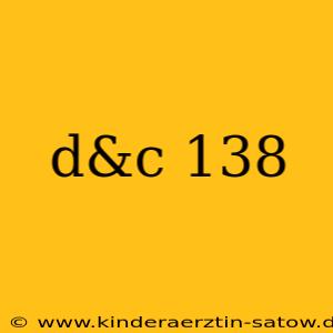 d&c 138